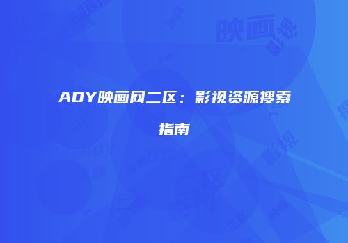 ADY映画网二区:影视资源搜索指南