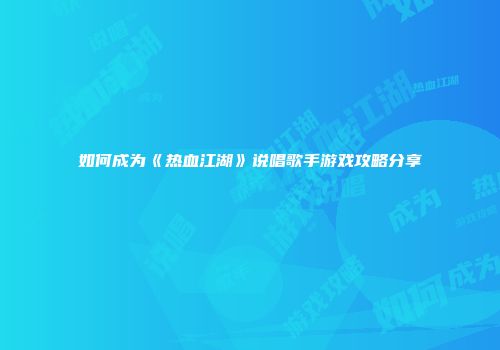 如何成为《热血江湖》说唱歌手游戏攻略分享