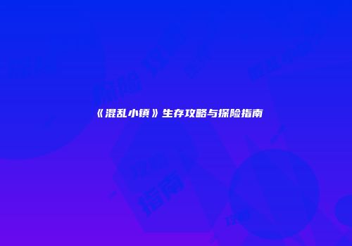 《混乱小镇》生存攻略与探险指南