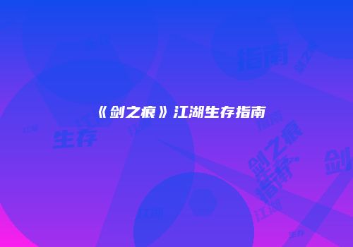 《剑之痕》江湖生存指南