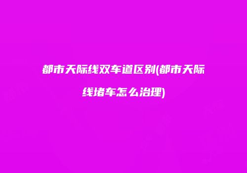 都市天际线双车道区别(都市天际线堵车怎么治理)
