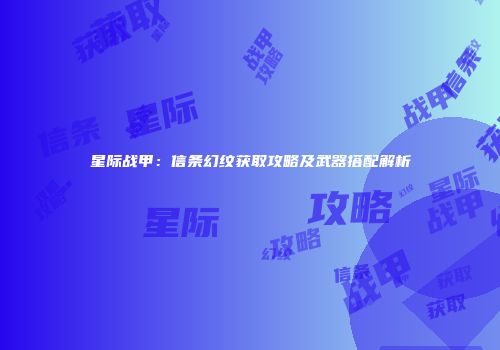 星际战甲：信条幻纹获取攻略及武器搭配解析