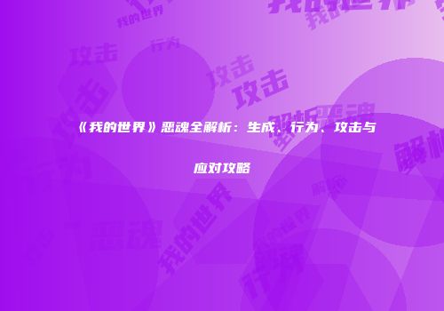 《我的世界》恶魂全解析：生成、行为、攻击与应对攻略