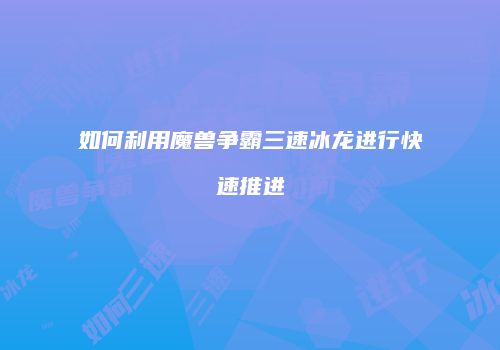 如何利用魔兽争霸三速冰龙进行快速推进
