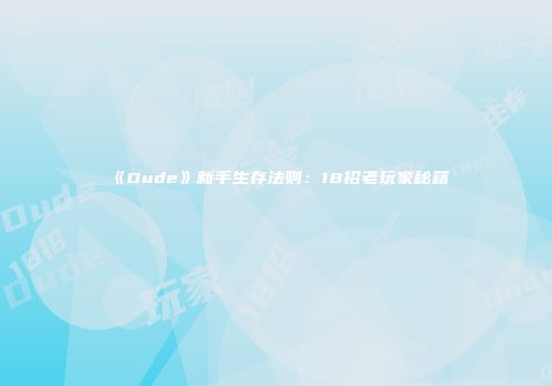《Dude》新手生存法则：18招老玩家秘籍