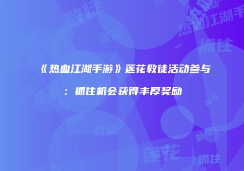 《热血江湖手游》莲花教徒活动参与：抓住机会获得丰厚奖励