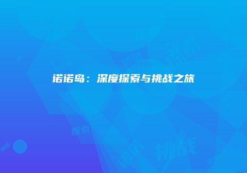 诺诺岛：深度探索与挑战之旅