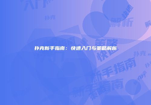 扑克新手指南：快速入门与策略解析