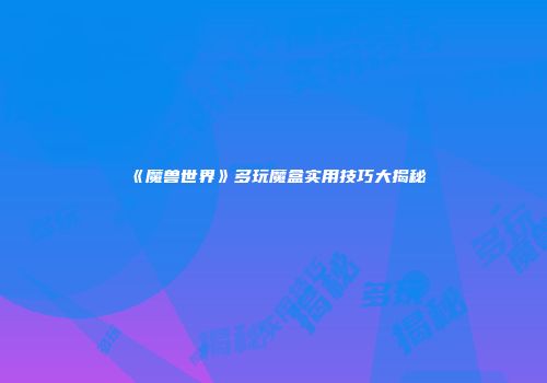 《魔兽世界》多玩魔盒实用技巧大揭秘