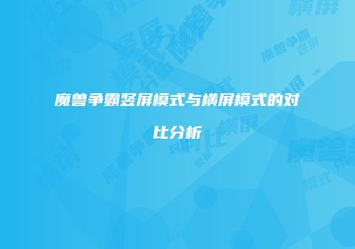 魔兽争霸竖屏模式与横屏模式的对比分析
