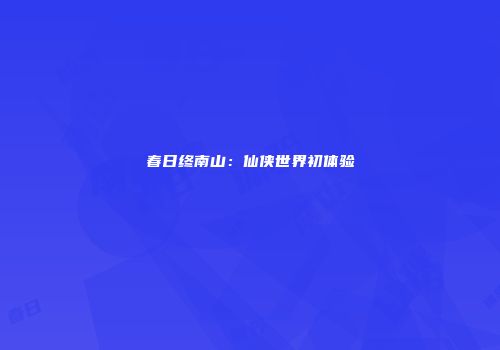 春日终南山：仙侠世界初体验