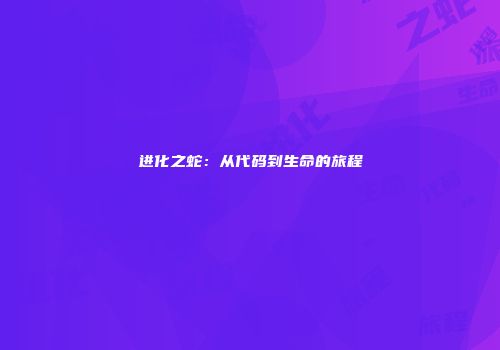 进化之蛇：从代码到生命的旅程