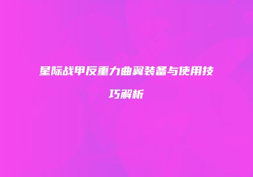 星际战甲反重力曲翼装备与使用技巧解析