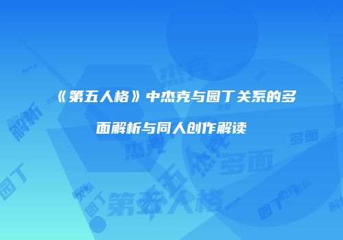 《第五人格》中杰克与园丁关系的多面解析与同人创作解读