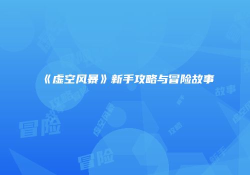 《虚空风暴》新手攻略与冒险故事