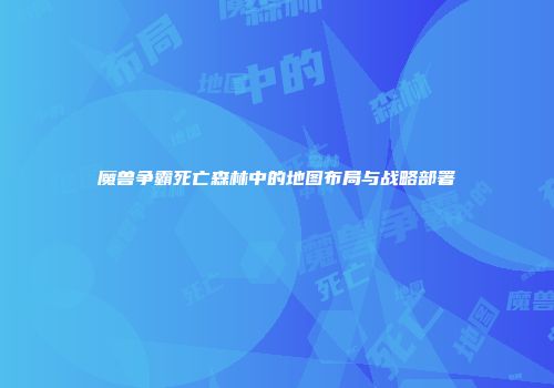 魔兽争霸死亡森林中的地图布局与战略部署