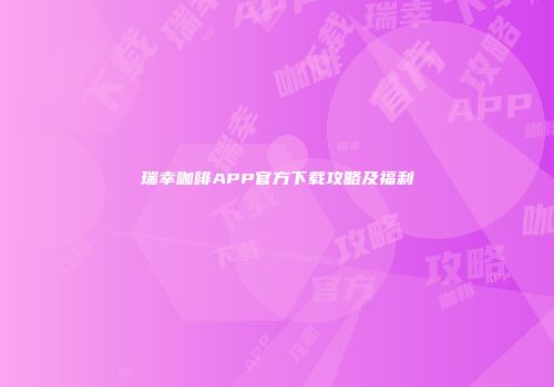 瑞幸咖啡APP官方下载攻略及福利