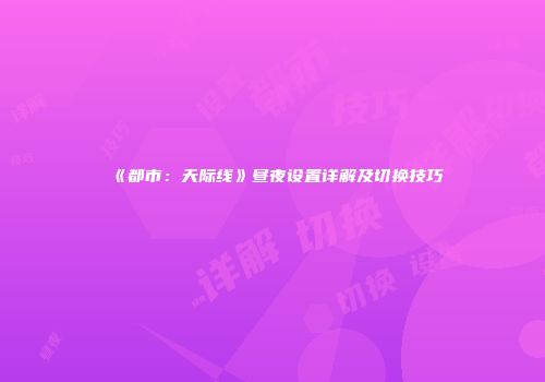 《都市：天际线》昼夜设置详解及切换技巧