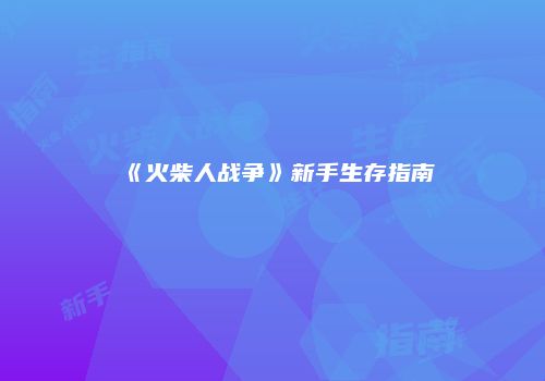 《火柴人战争》新手生存指南