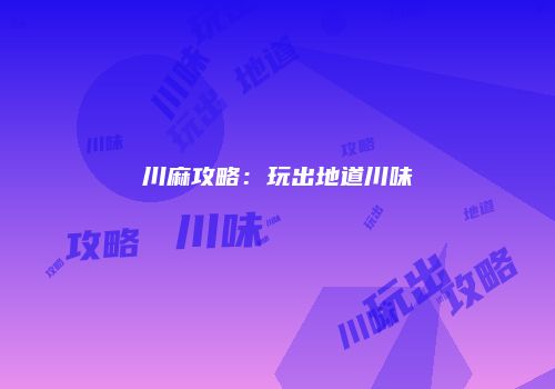 川麻攻略：玩出地道川味