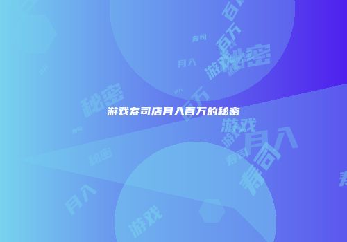 游戏寿司店月入百万的秘密