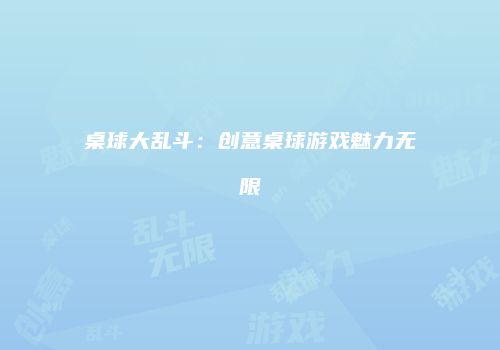 桌球大乱斗：创意桌球游戏魅力无限