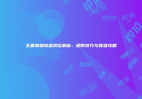 王者荣耀铂金段位解析：规则技巧与晋级攻略
