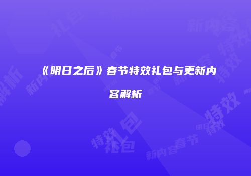《明日之后》春节特效礼包与更新内容解析