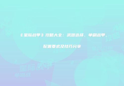 《星际战甲》攻略大全：武器选择、单刷战甲、配置要求及技巧分享