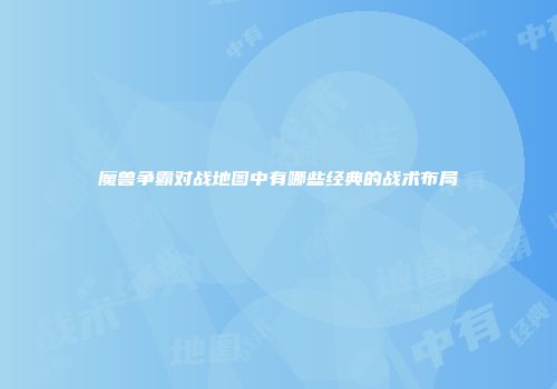 魔兽争霸对战地图中有哪些经典的战术布局
