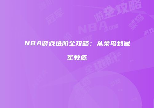 NBA游戏进阶全攻略：从菜鸟到冠军教练