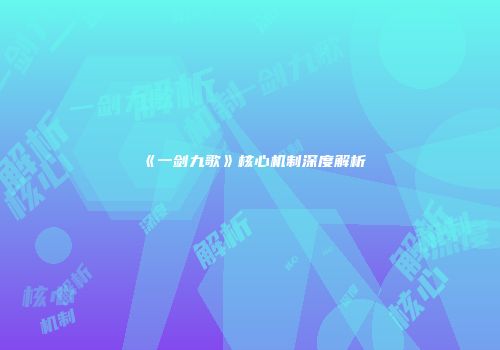 《一剑九歌》核心机制深度解析