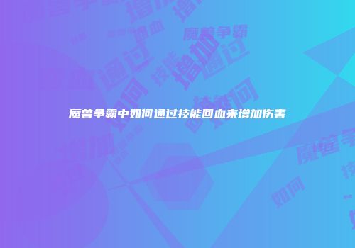 魔兽争霸中如何通过技能回血来增加伤害