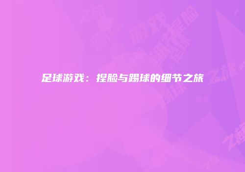 足球游戏：捏脸与踢球的细节之旅