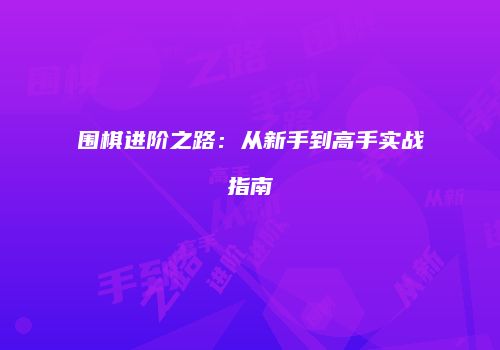 围棋进阶之路：从新手到高手实战指南