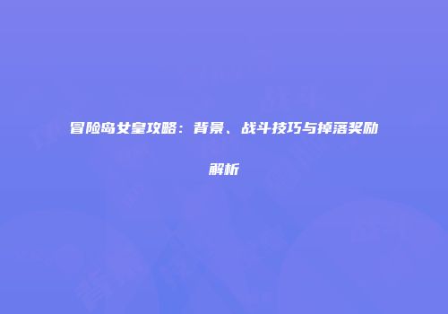 冒险岛女皇攻略：背景、战斗技巧与掉落奖励解析