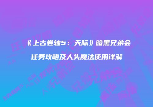 《上古卷轴5：天际》暗黑兄弟会任务攻略及人头魔法使用详解