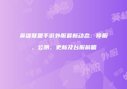 英雄联盟手游外服最新动态：停服、公测、更新及台服前瞻