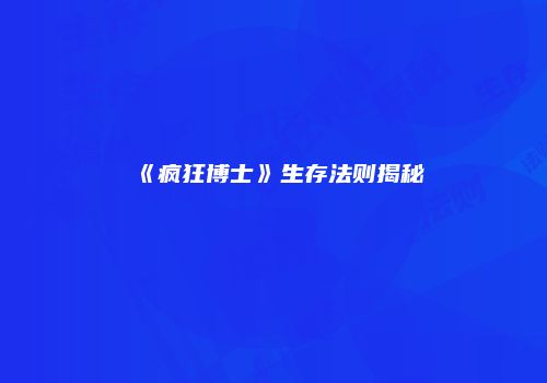 《疯狂博士》生存法则揭秘