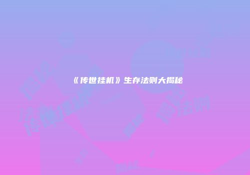 《传世挂机》生存法则大揭秘