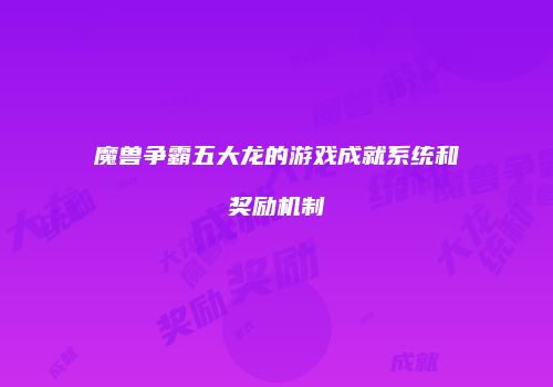 魔兽争霸五大龙的游戏成就系统和奖励机制