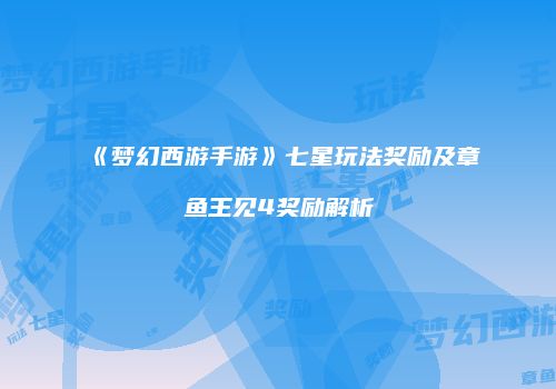 《梦幻西游手游》七星玩法奖励及章鱼王见4奖励解析