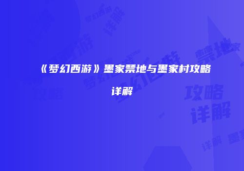 《梦幻西游》墨家禁地与墨家村攻略详解