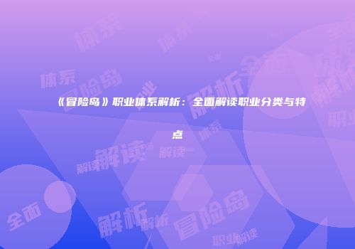 《冒险岛》职业体系解析：全面解读职业分类与特点