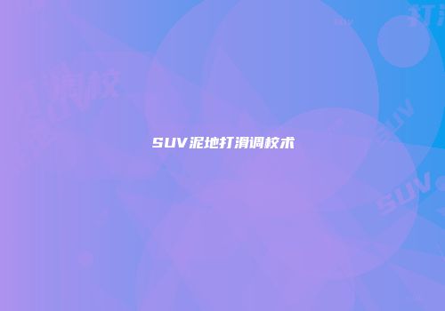 SUV泥地打滑调校术