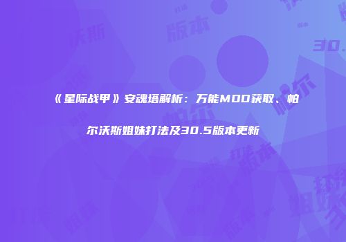 《星际战甲》安魂塔解析：万能MOD获取、帕尔沃斯姐妹打法及30.5版本更新
