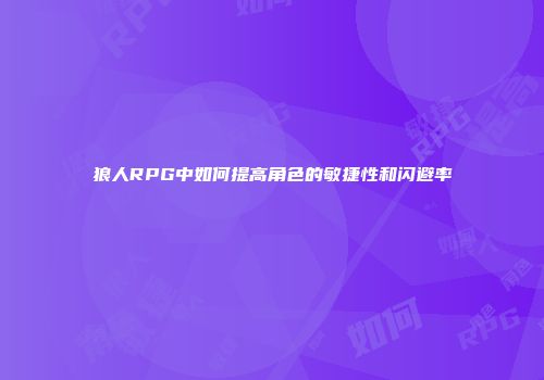 狼人RPG中如何提高角色的敏捷性和闪避率