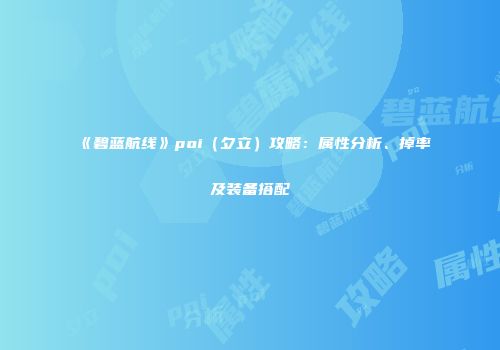 《碧蓝航线》poi（夕立）攻略：属性分析、掉率及装备搭配
