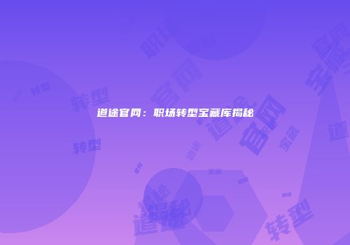 道途官网：职场转型宝藏库揭秘