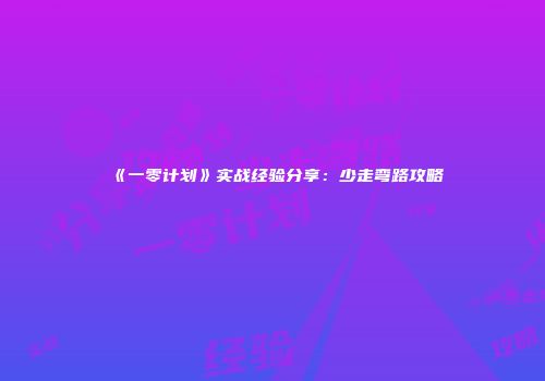 《一零计划》实战经验分享：少走弯路攻略